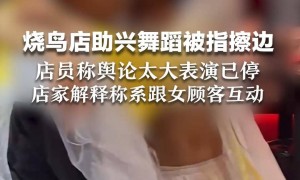 杭州一酒馆女舞者表演被指“擦边”,官方通报:已实地核查,当场要求立即停止不当营销行为;此前店家称系跟女顾客互动